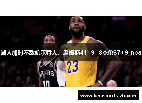 湖人加时不敌凯尔特人，詹姆斯41+9+8杰伦37+9_nba